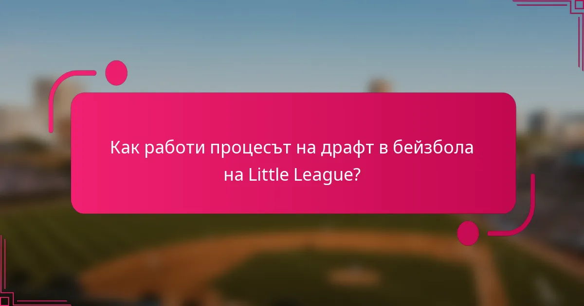 Как работи процесът на драфт в бейзбола на Little League?