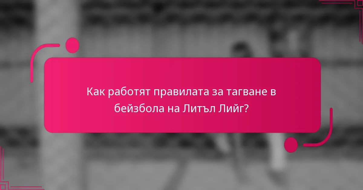 Как работят правилата за тагване в бейзбола на Литъл Лийг?