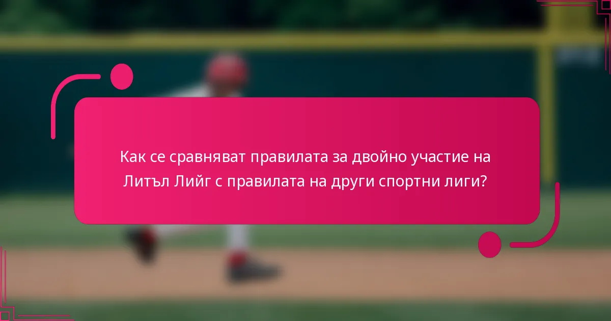 Как се сравняват правилата за двойно участие на Литъл Лийг с правилата на други спортни лиги?