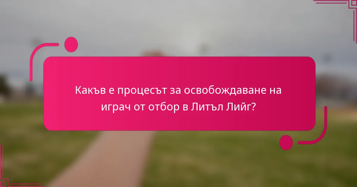 Какъв е процесът за освобождаване на играч от отбор в Литъл Лийг?