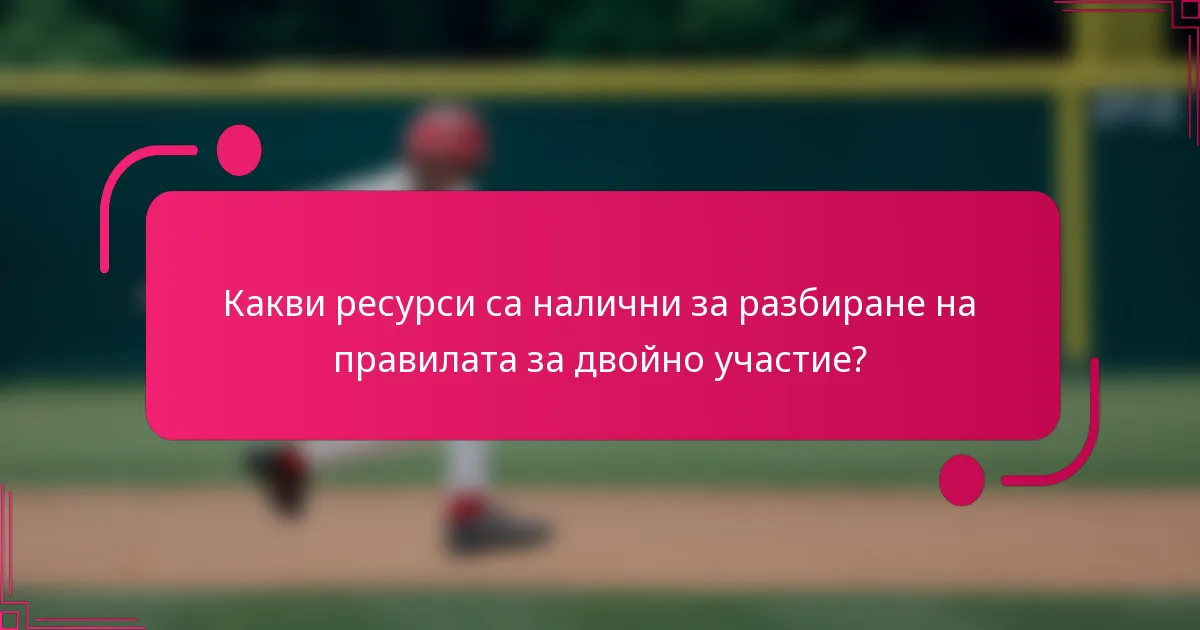 Какви ресурси са налични за разбиране на правилата за двойно участие?