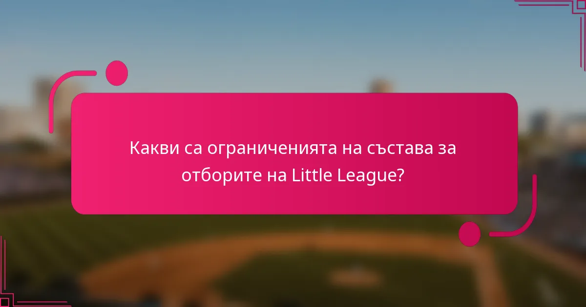 Какви са ограниченията на състава за отборите на Little League?