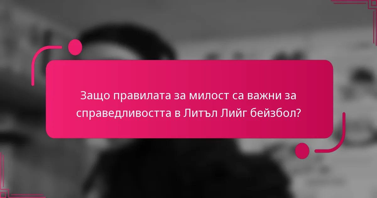 Защо правилата за милост са важни за справедливостта в Литъл Лийг бейзбол?